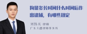 拘留多长时间什么时间后作出逮捕，有哪些规定