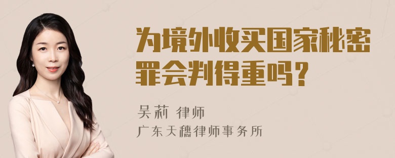 为境外收买国家秘密罪会判得重吗？