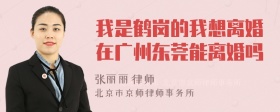 我是鹤岗的我想离婚在广州东莞能离婚吗