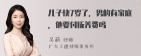 儿子快7岁了，男的有家庭，他要付抚养费吗