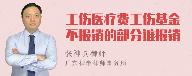 工伤医疗费工伤基金不报销的部分谁报销