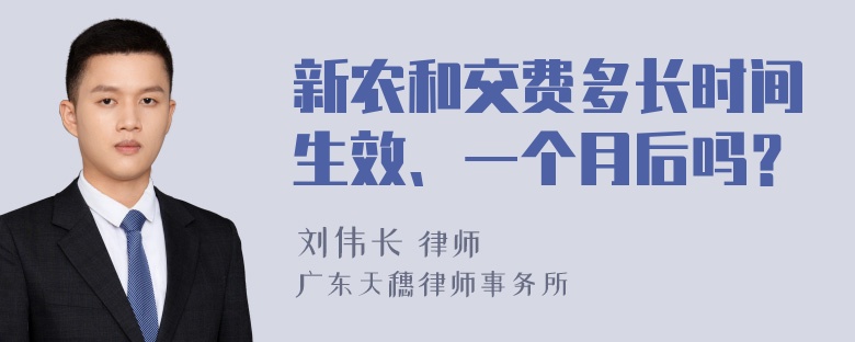 新农和交费多长时间生效、一个月后吗？