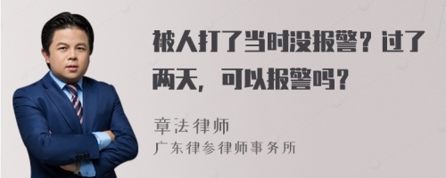 被人打了当时没报警？过了两天，可以报警吗？