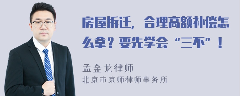 房屋拆迁，合理高额补偿怎么拿？要先学会“三不”！