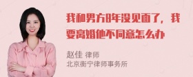 我和男方8年没见面了，我要离婚他不同意怎么办