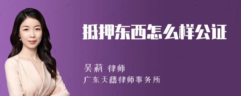 抵押东西怎么样公证