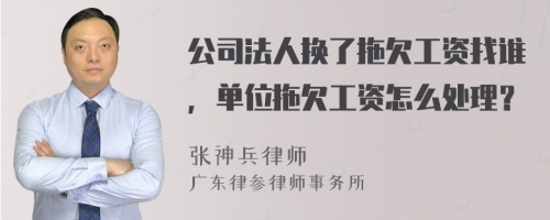 公司法人换了拖欠工资找谁，单位拖欠工资怎么处理？