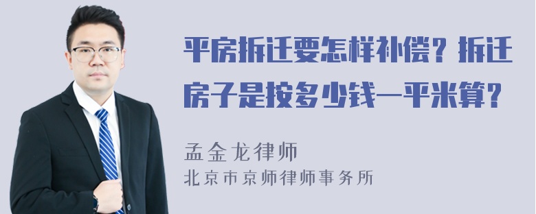 平房拆迁要怎样补偿？拆迁房子是按多少钱一平米算？