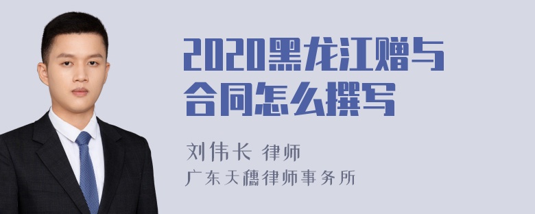 2020黑龙江赠与合同怎么撰写