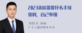 2023卖房需要什么手续资料，自己不懂