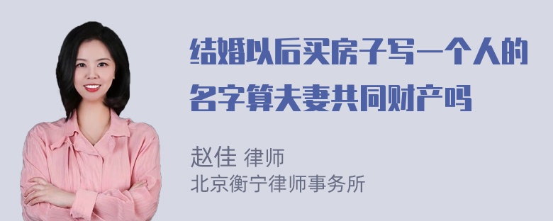 结婚以后买房子写一个人的名字算夫妻共同财产吗