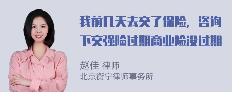 我前几天去交了保险，咨询下交强险过期商业险没过期