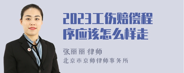 2023工伤赔偿程序应该怎么样走