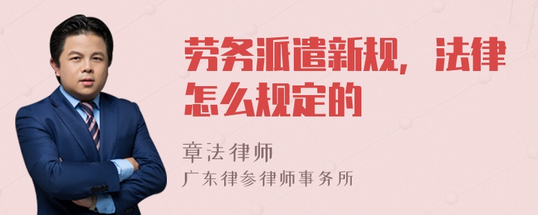 劳务派遣新规，法律怎么规定的