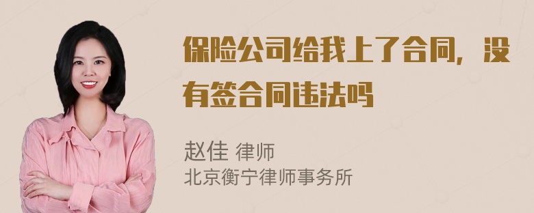 保险公司给我上了合同，没有签合同违法吗