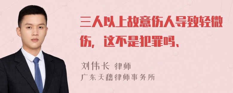 三人以上故意伤人导致轻微伤，这不是犯罪吗、