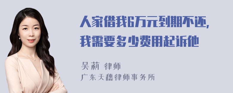 人家借我6万元到期不还，我需要多少费用起诉他