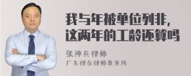 我与年被单位列非，这两年的工龄还算吗