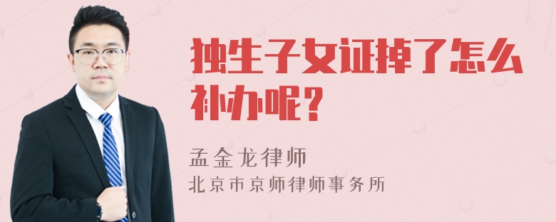 独生子女证掉了怎么补办呢？