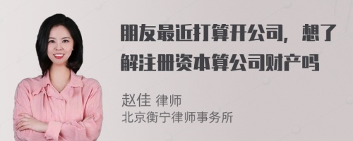 朋友最近打算开公司，想了解注册资本算公司财产吗