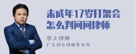 未成年17岁打架会怎么判问问律师