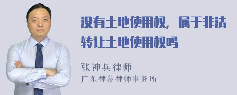 没有土地使用权，属于非法转让土地使用权吗