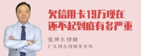 欠信用卡19万现在还不起到底有多严重