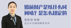 婚前财产是以什么时间喃？是怎么规定的