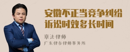 安徽不正当竞争纠纷诉讼时效多长时间