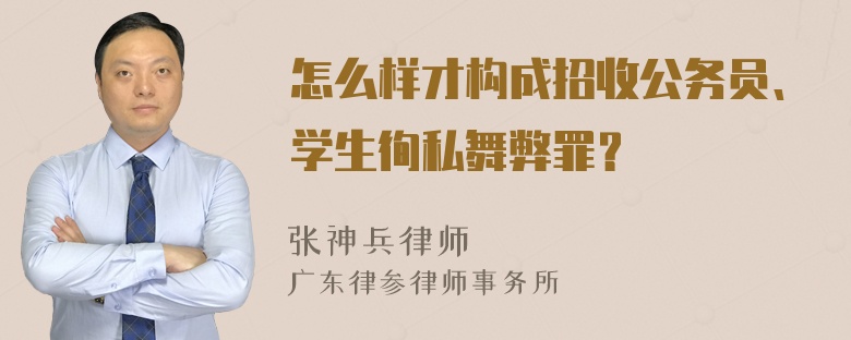 怎么样才构成招收公务员、学生徇私舞弊罪？