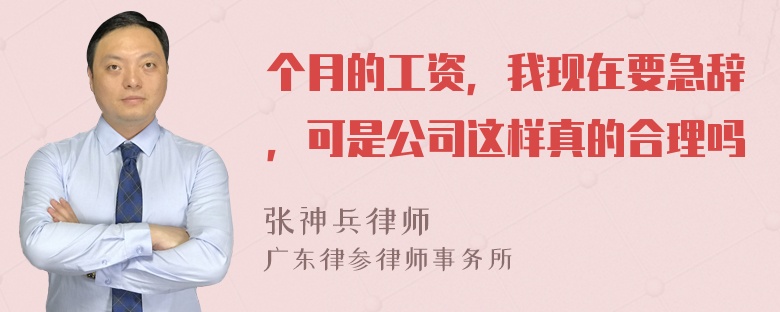 个月的工资，我现在要急辞，可是公司这样真的合理吗