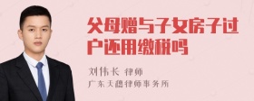 父母赠与子女房子过户还用缴税吗