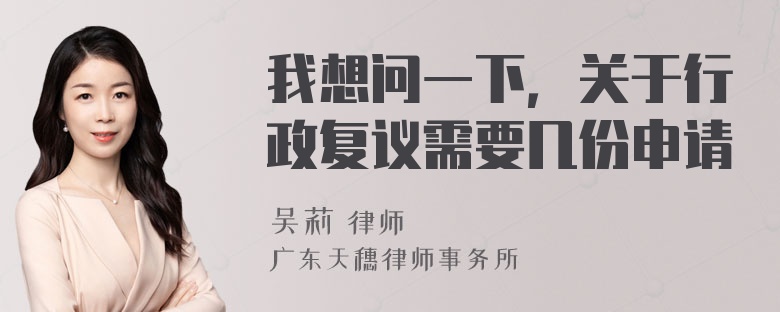 我想问一下，关于行政复议需要几份申请