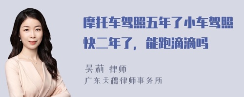 摩托车驾照五年了小车驾照快二年了，能跑滴滴吗