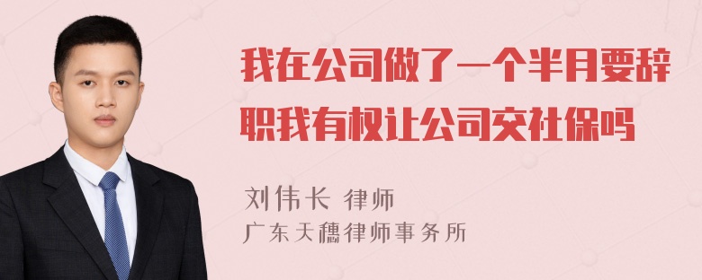 我在公司做了一个半月要辞职我有权让公司交社保吗