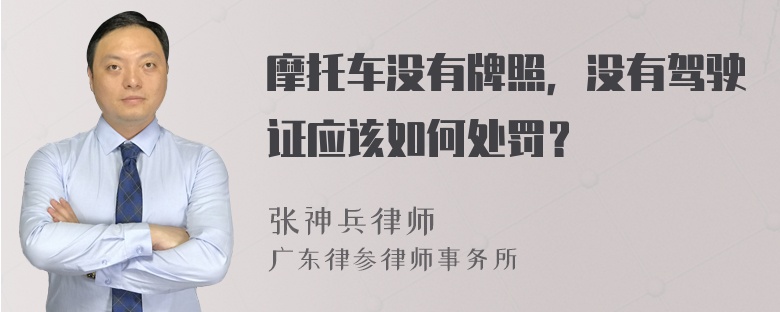 摩托车没有牌照，没有驾驶证应该如何处罚？