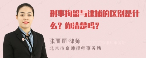 刑事拘留与逮捕的区别是什么？你清楚吗？