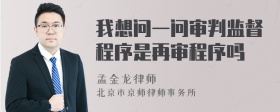 我想问一问审判监督程序是再审程序吗