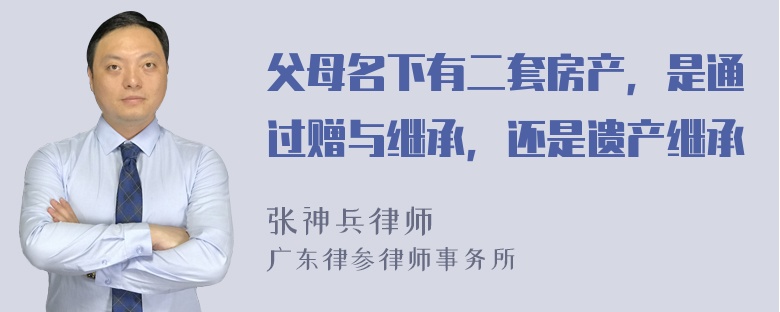 父母名下有二套房产，是通过赠与继承，还是遗产继承