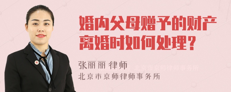 婚内父母赠予的财产离婚时如何处理？