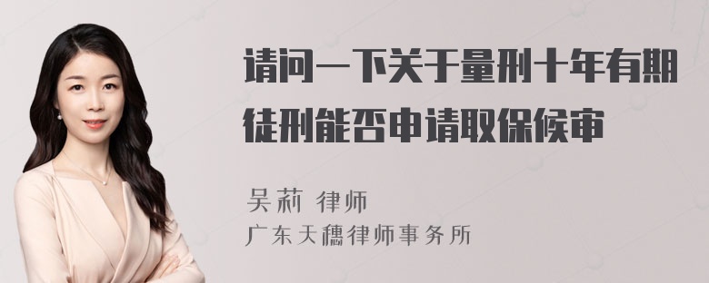 请问一下关于量刑十年有期徒刑能否申请取保候审