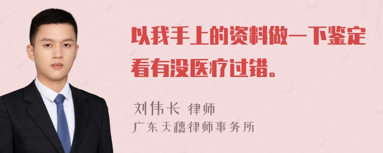 以我手上的资料做一下鉴定看有没医疗过错。