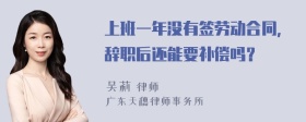 上班一年没有签劳动合同，辞职后还能要补偿吗？