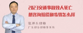 2023交通事故致人死亡想咨询赔偿和步骤怎么样