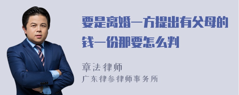 要是离婚一方提出有父母的钱一份那要怎么判