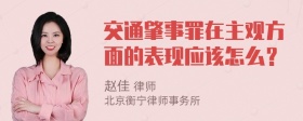 交通肇事罪在主观方面的表现应该怎么？