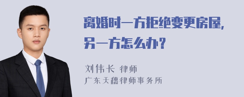 离婚时一方拒绝变更房屋，另一方怎么办？