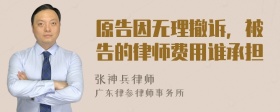 原告因无理撤诉，被告的律师费用谁承担