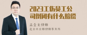 2023工伤员工公司倒闭有什么赔偿