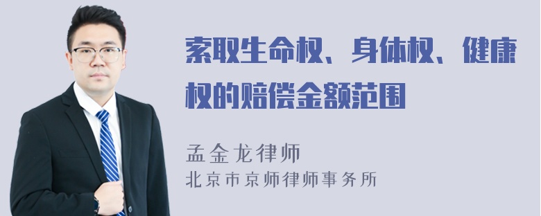 索取生命权、身体权、健康权的赔偿金额范围